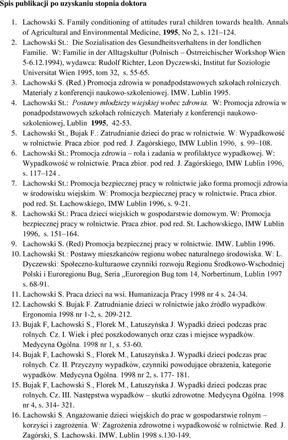 1994), wydawca: Rudolf Richter, Leon Dyczewski, Institut fur Soziologie Universitat Wien 1995, tom 32, s. 55-65. 3. Lachowski S. (Red.) Promocja zdrowia w ponadpodstawowych szkołach rolniczych.