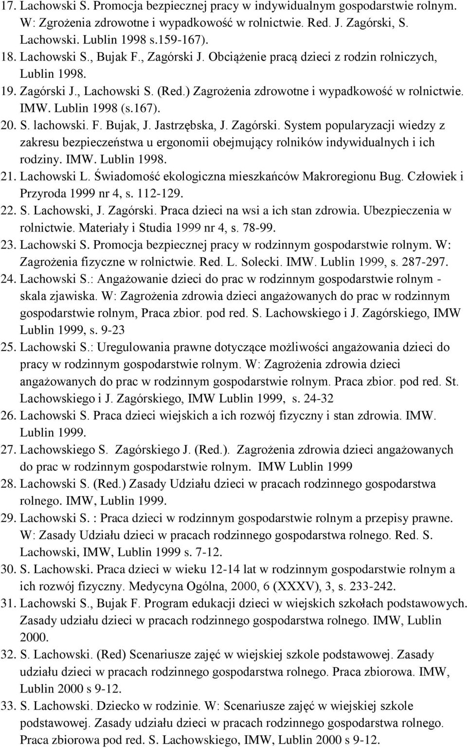 167). 20. S. lachowski. F. Bujak, J. Jastrzębska, J. Zagórski. System popularyzacji wiedzy z zakresu bezpieczeństwa u ergonomii obejmujący rolników indywidualnych i ich rodziny. IMW. Lublin 1998. 21.