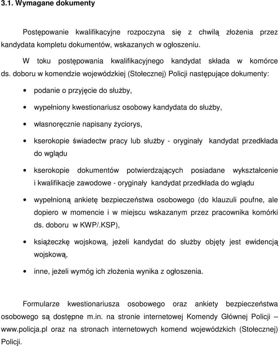 doboru w komendzie wojewódzkiej (Stołecznej) Policji następujące dokumenty: podanie o przyjęcie do służby, wypełniony kwestionariusz osobowy kandydata do służby, własnoręcznie napisany życiorys,