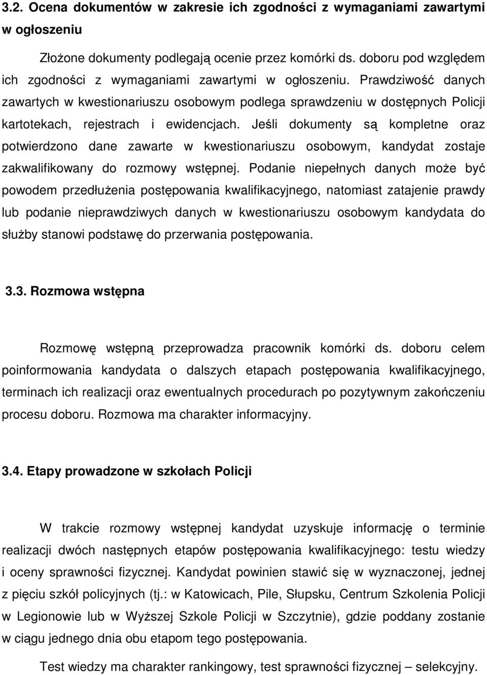 Prawdziwość danych zawartych w kwestionariuszu osobowym podlega sprawdzeniu w dostępnych Policji kartotekach, rejestrach i ewidencjach.