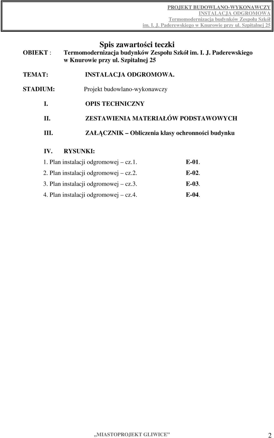 ZESTAWIENIA MATERIAŁÓW PODSTAWOWYCH ZAŁĄCZNIK Obliczenia klasy ochronności budynku IV. RYSUNKI: 1.