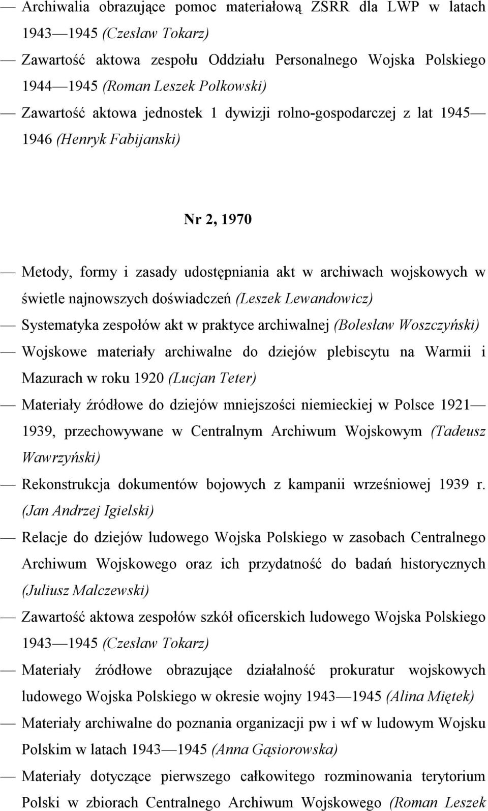 Lewandowicz) Systematyka zespołów akt w praktyce archiwalnej (Bolesław Woszczyński) Wojskowe materiały archiwalne do dziejów plebiscytu na Warmii i Mazurach w roku 1920 (Lucjan Teter) Materiały