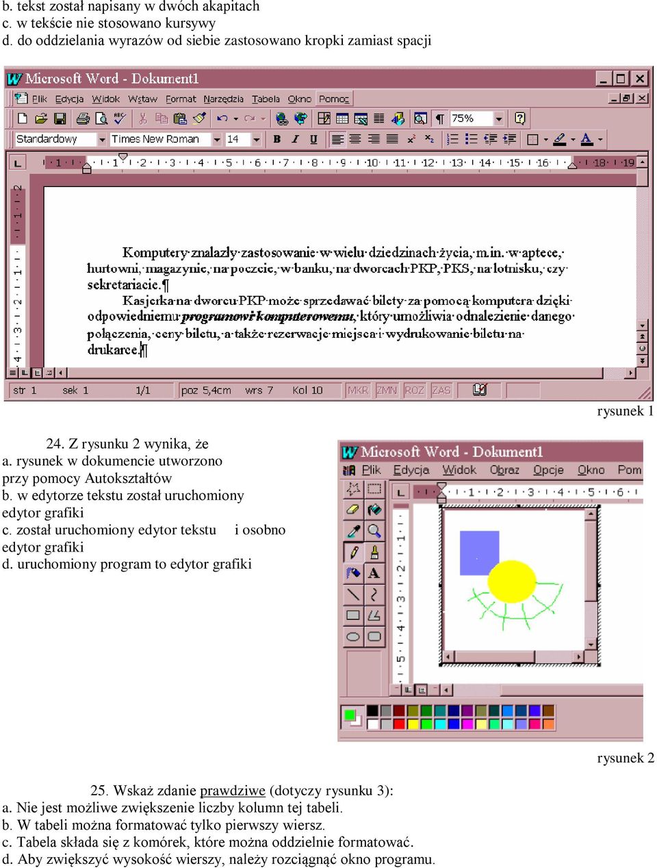 został uruchomiony edytor tekstu i osobno edytor grafiki d. uruchomiony program to edytor grafiki rysunek 2 25. Wskaż zdanie prawdziwe (dotyczy rysunku 3): a.