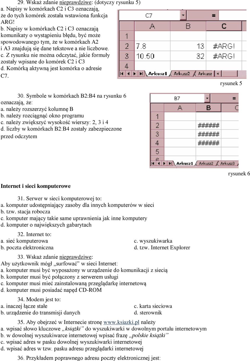 Z rysunku nie można odczytać, jakie formuły zostały wpisane do komórek C2 i C3 d. Komórką aktywną jest komórka o adresie C7. rysunek 5 30. Symbole w komórkach B2:B4 na rysunku 6 oznaczają, że: a.