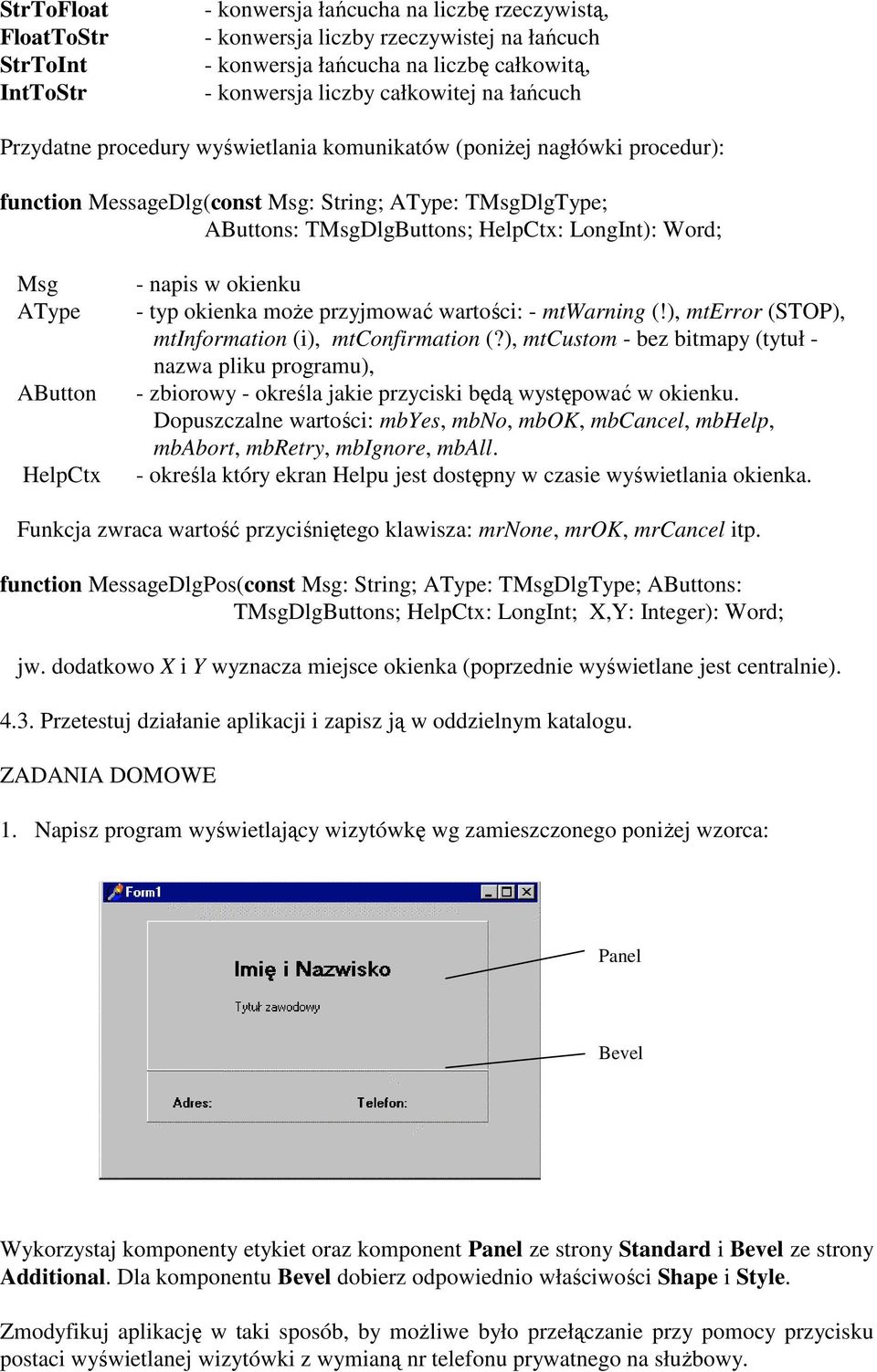AType AButton HelpCtx - napis w okienku - typ okienka moŝe przyjmować wartości: - mtwarning (!), mterror (STOP), mtinformation (i), mtconfirmation (?