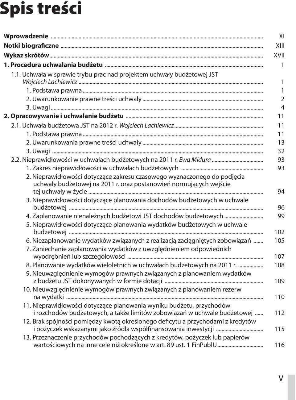 Podstawa prawna... 11 2. Uwarunkowania prawne treści uchwały... 13 3. Uwagi... 32 2.2. Nieprawidłowości w uchwałach budżetowych na 2011 r. Ewa Midura... 93 1.