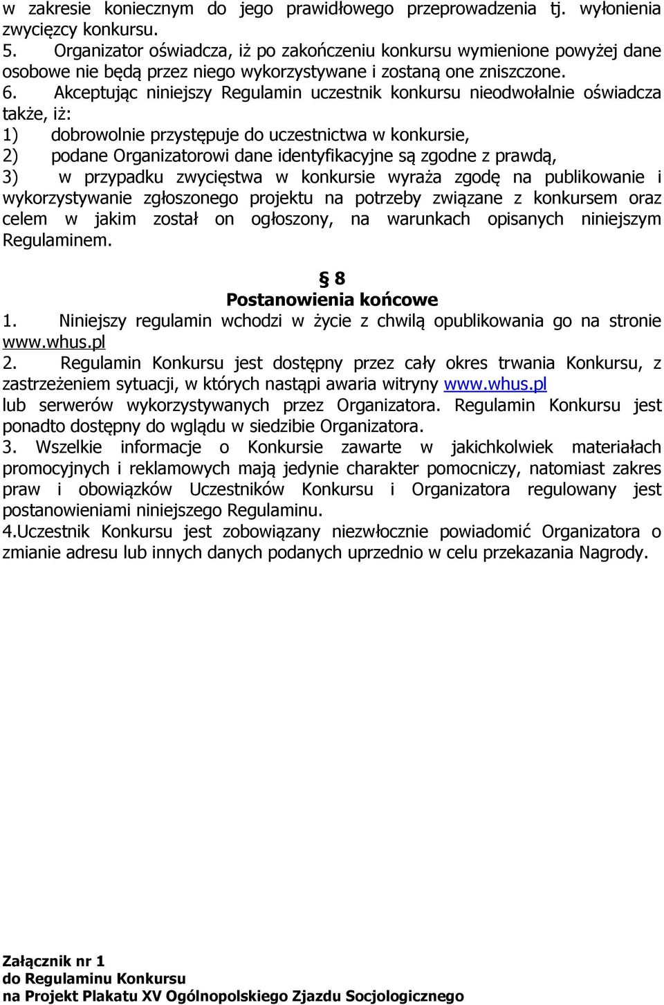 Akceptując niniejszy Regulamin uczestnik konkursu nieodwołalnie oświadcza także, iż: 1) dobrowolnie przystępuje do uczestnictwa w konkursie, 2) podane Organizatorowi dane identyfikacyjne są zgodne z