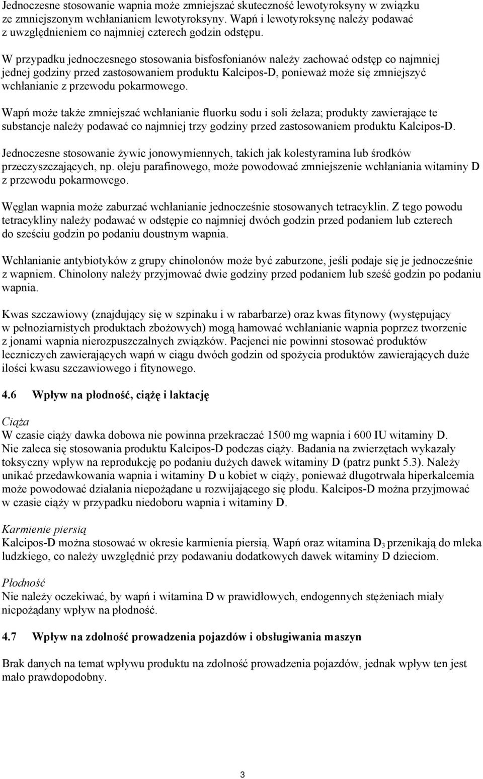 W przypadku jednoczesnego stosowania bisfosfonianów należy zachować odstęp co najmniej jednej godziny przed zastosowaniem produktu Kalcipos-D, ponieważ może się zmniejszyć wchłanianie z przewodu