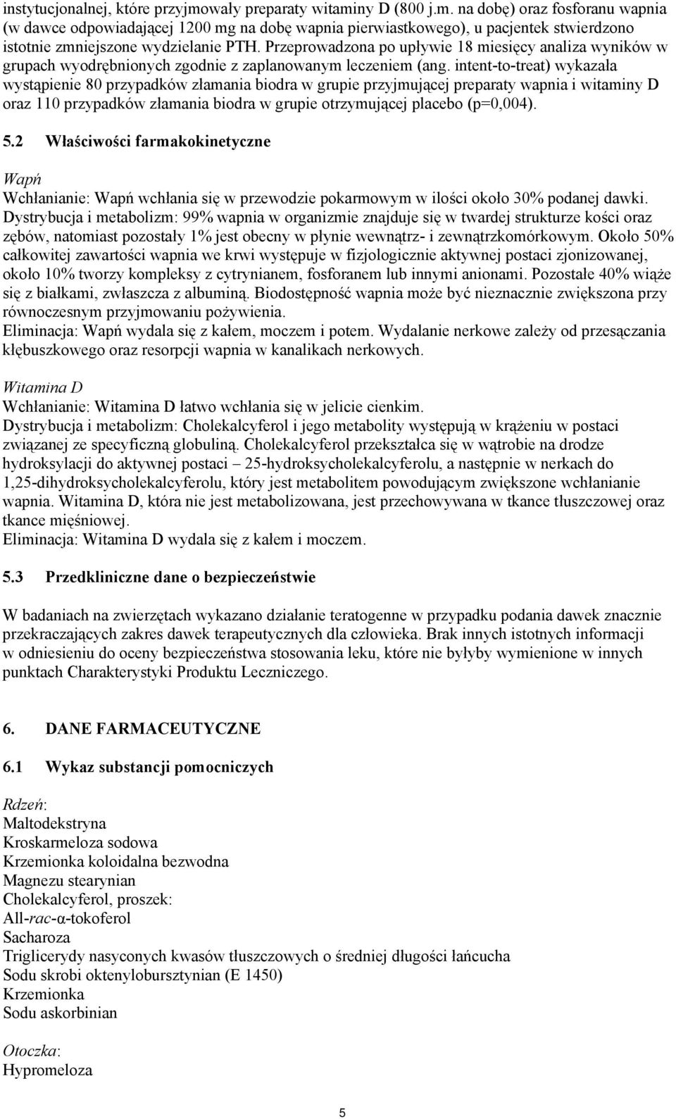 intent-to-treat) wykazała wystąpienie 80 przypadków złamania biodra w grupie przyjmującej preparaty wapnia i witaminy D oraz 110 przypadków złamania biodra w grupie otrzymującej placebo (p=0,004). 5.