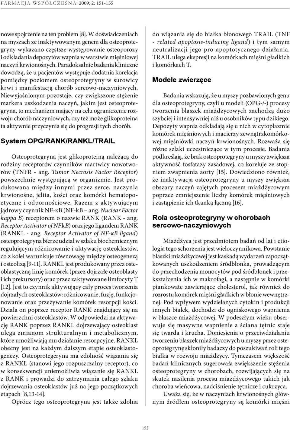 Paradoksalnie badania kliniczne dowodzą, że u pacjentów występuje dodatnia korelacja pomiędzy poziomem osteoprotegryny w surowicy krwi i manifestacją chorób sercowo-naczyniowych.