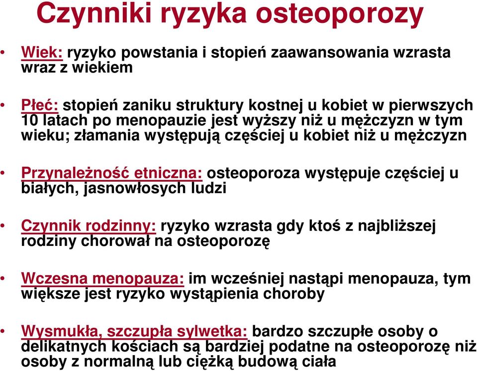 jasnowłosych ludzi Czynnik rodzinny: ryzyko wzrasta gdy ktoś z najbliższej rodziny chorował na osteoporozę Wczesna menopauza: im wcześniej nastąpi menopauza, tym większe