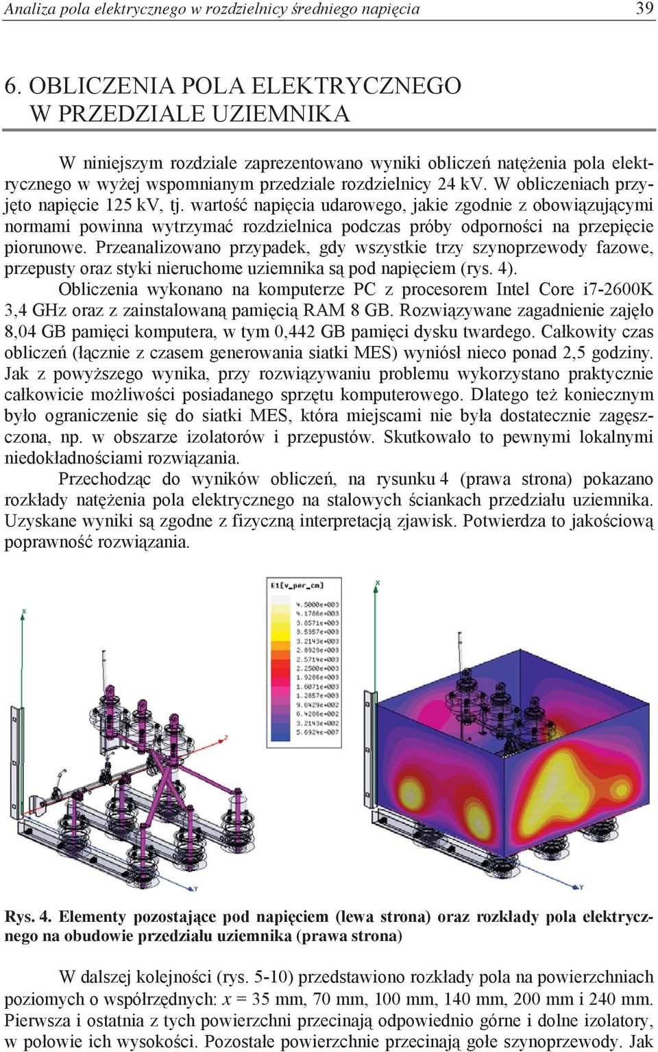 Obliczenia wykonano na komputerze PC z procesorem Intel Core i7-2600k 3,4 GHz 8,04 blemu wykorzystano praktycznie czona, np. w obszarze izolatorów i przepustów.