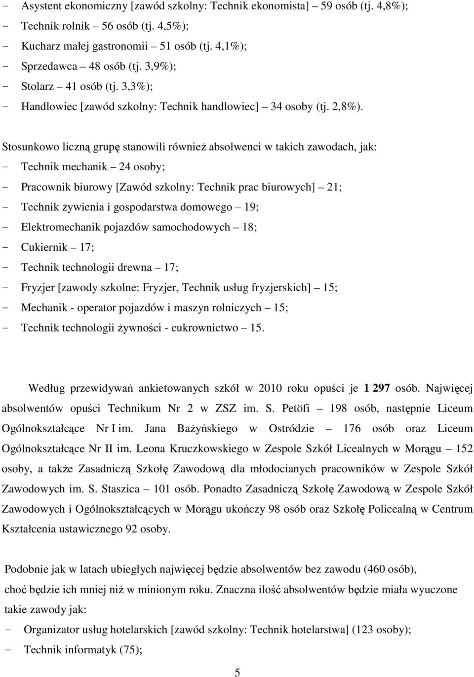 Stosunkowo liczną grupę stanowili równieŝ absolwenci w takich zawodach, jak: - Technik mechanik 24 osoby; - Pracownik biurowy [Zawód szkolny: Technik prac biurowych] 21; - Technik Ŝywienia i