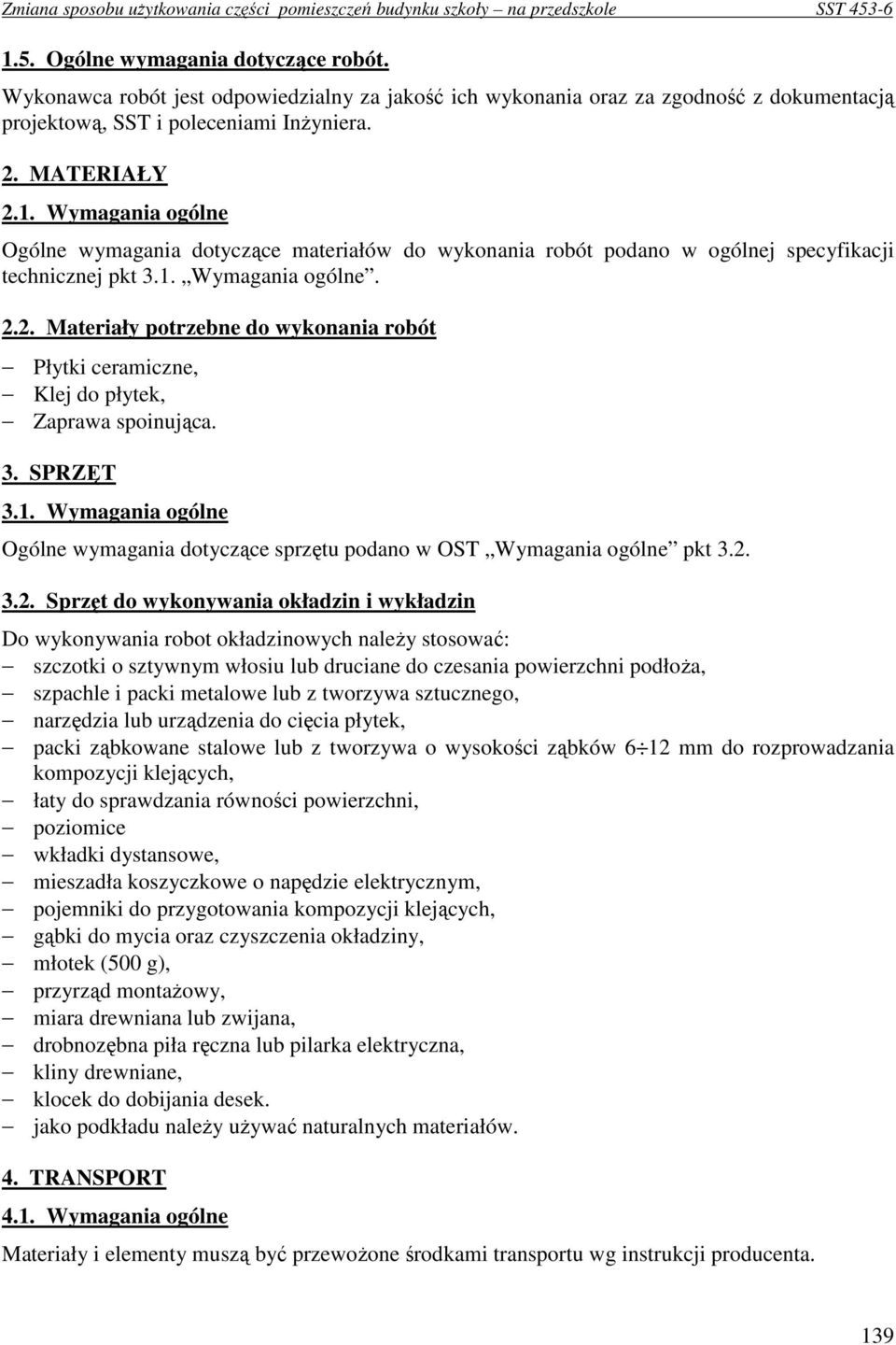 2. 3.2. Sprzęt do wykonywania okładzin i wykładzin Do wykonywania robot okładzinowych naleŝy stosować: szczotki o sztywnym włosiu lub druciane do czesania powierzchni podłoŝa, szpachle i packi