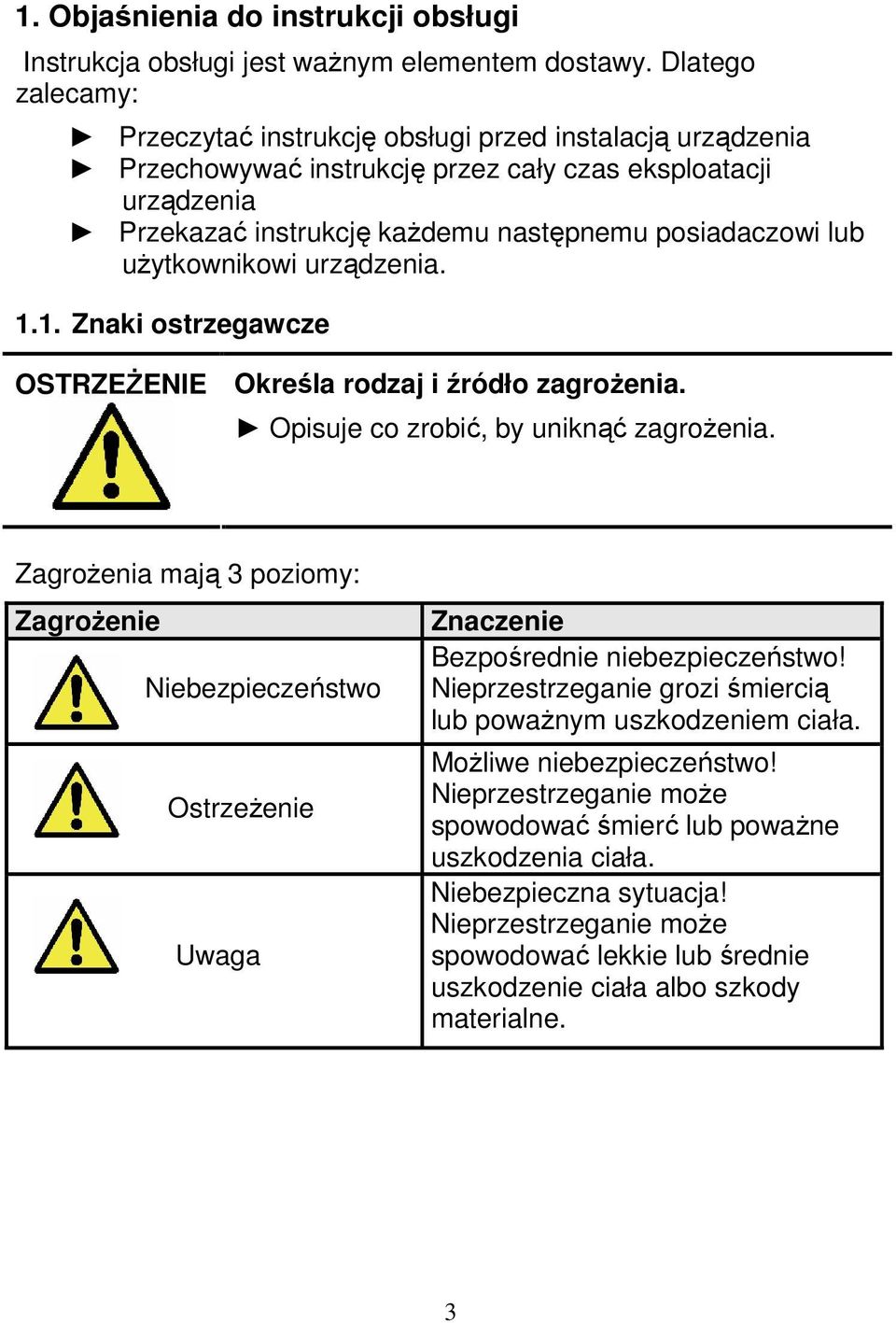 użytkownikowi urządzenia. 1.1. Znaki ostrzegawcze OSTRZEŻENIE Określa rodzaj i źródło zagrożenia. Opisuje co zrobić, by uniknąć zagrożenia.