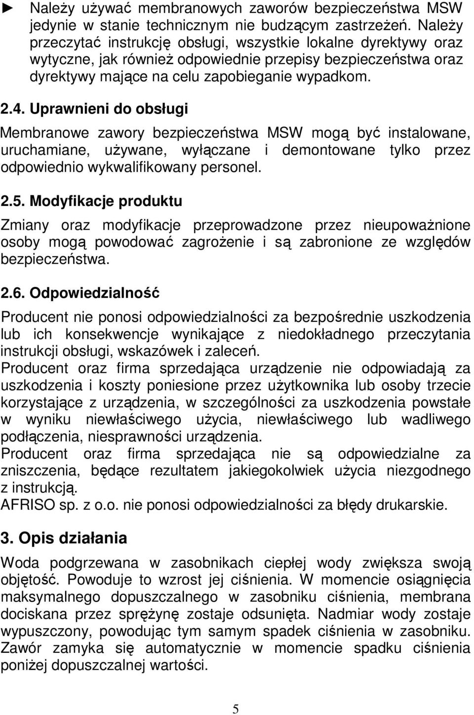 Uprawnieni do obsługi Membranowe zawory bezpieczeństwa MSW mogą być instalowane, uruchamiane, używane, wyłączane i demontowane tylko przez odpowiednio wykwalifikowany personel. 2.5.