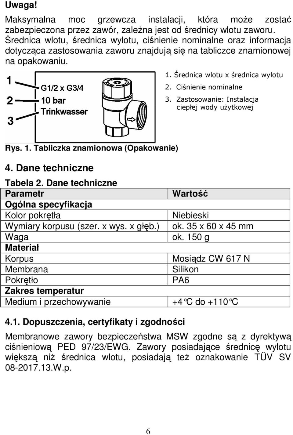 Ciśnienie nominalne 3. Zastosowanie: Instalacja ciepłej wody użytkowej Rys. 1. Tabliczka znamionowa (Opakowanie) 4. Dane techniczne Tabela 2.