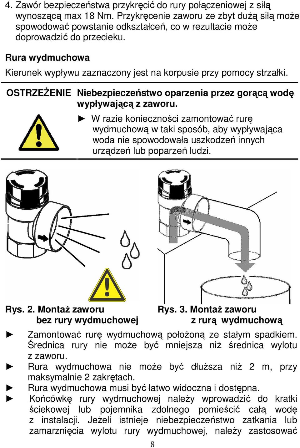 Rura wydmuchowa Kierunek wypływu zaznaczony jest na korpusie przy pomocy strzałki. OSTRZEŻENIE Niebezpieczeństwo oparzenia przez gorącą wodę wypływającą z zaworu.