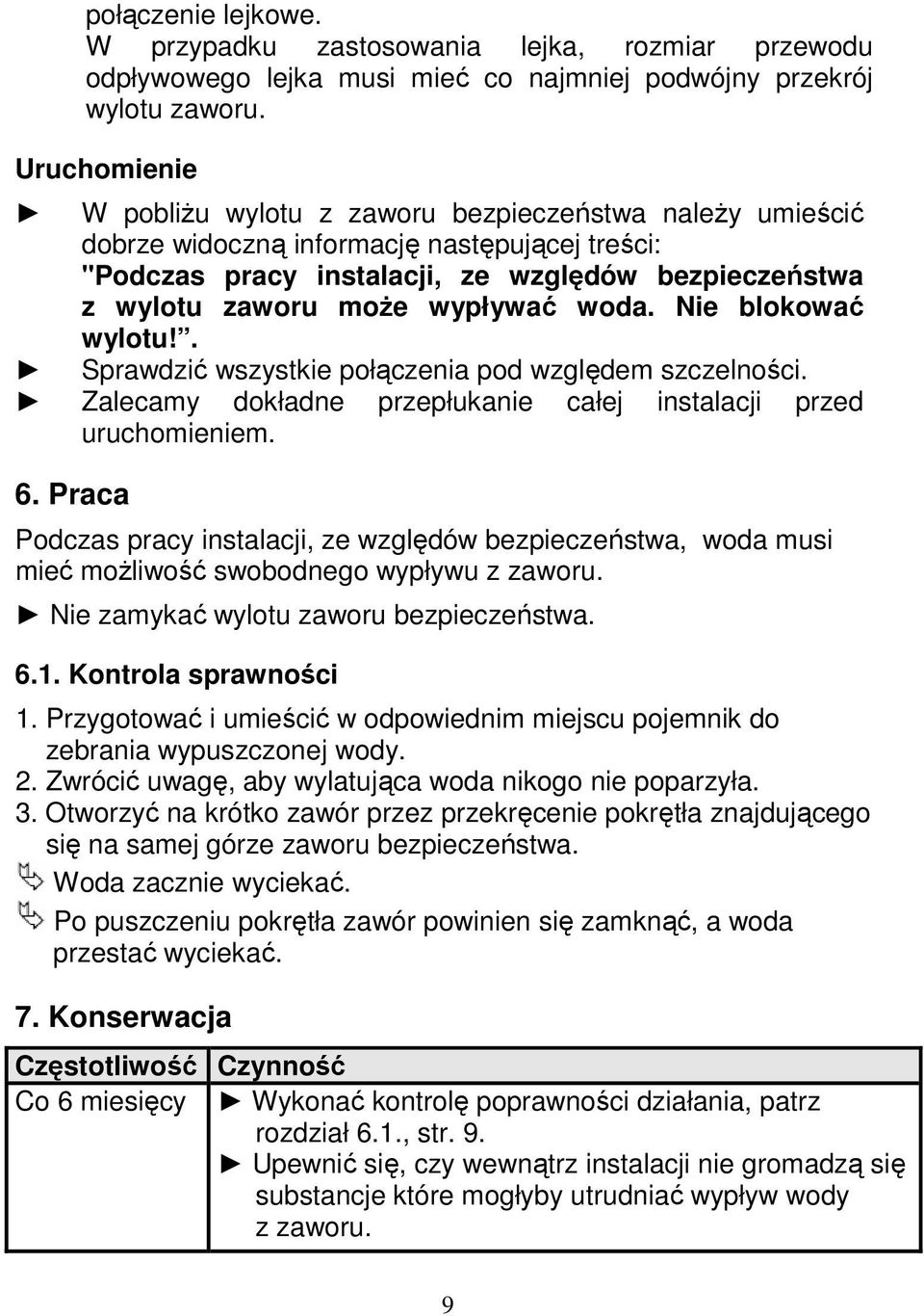 wypływać woda. Nie blokować wylotu!. Sprawdzić wszystkie połączenia pod względem szczelności. Zalecamy dokładne przepłukanie całej instalacji przed uruchomieniem. 6.