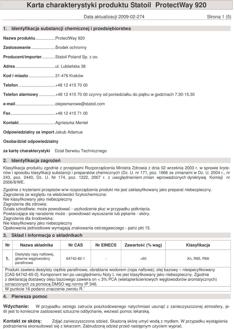 ..olejesmarowe@statoil.com Fax...+48 12 415 71 00 Kontakt...Agnieszka Mentel Odpowiedzialny za import.jakub Adamus Osoba/dział odpowiedzialny za kart charakterystyki Dział Serwisu Technicznego 2.