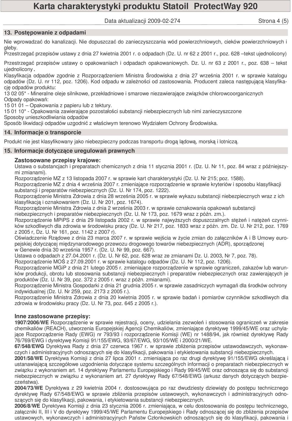 , poz. 638 tekst ujednolicony. Klasyfikacja odpadów zgodnie z Rozporzdzeniem Ministra rodowiska z dnia 27 wrzenia 2001 r. w sprawie katalogu odpadów (Dz. U. nr 112, poz. 1206).