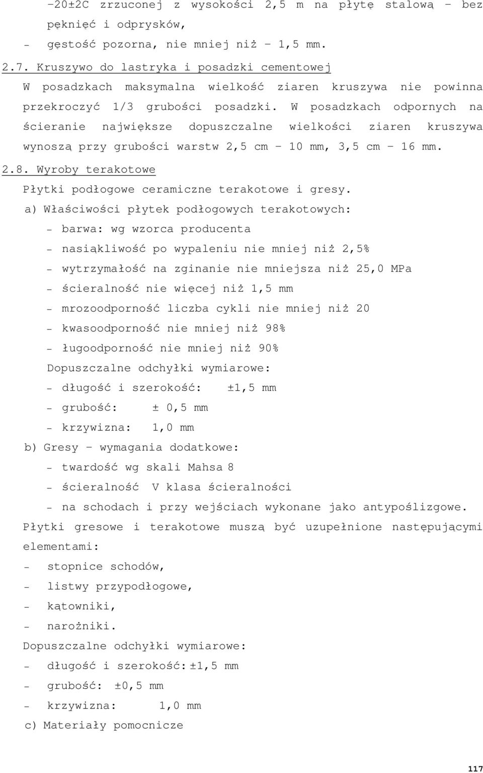 W posadzkach odpornych na ścieranie największe dopuszczalne wielkości ziaren kruszywa wynoszą przy grubości warstw 2,5 cm 10 mm, 3,5 cm 16 mm. 2.8.