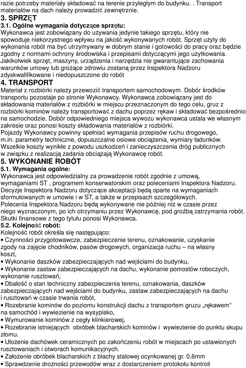 Sprzęt uŝyty do wykonania robót ma być utrzymywany w dobrym stanie i gotowości do pracy oraz będzie zgodny z normami ochrony środowiska i przepisami dotyczącymi jego uŝytkowania.