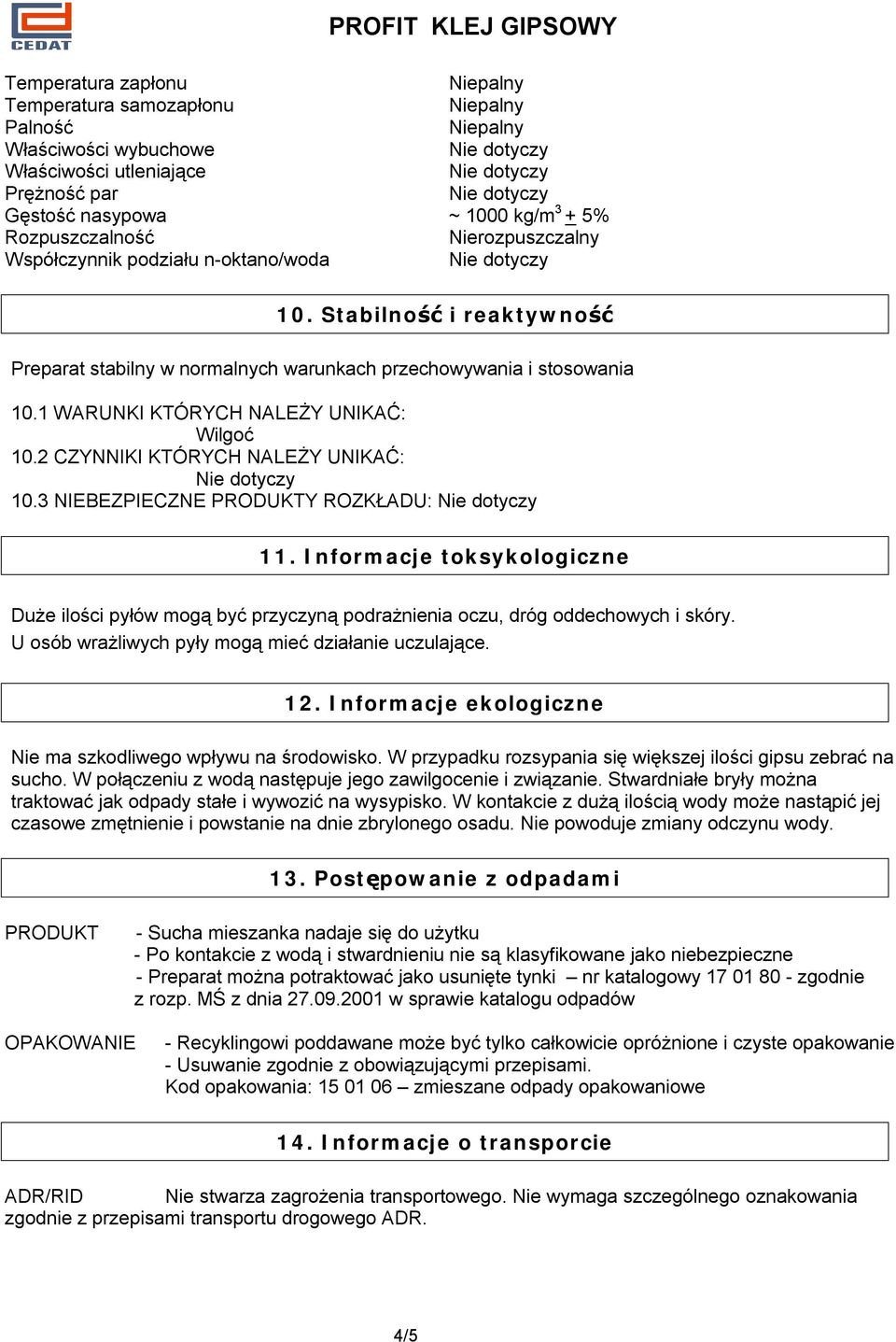 2 CZYNNIKI KTÓRYCH NALEŻY UNIKAĆ: 10.3 NIEBEZPIECZNE PRODUKTY ROZKŁADU: 11. Informacje toksykologiczne Duże ilości pyłów mogą być przyczyną podrażnienia oczu, dróg oddechowych i skóry.