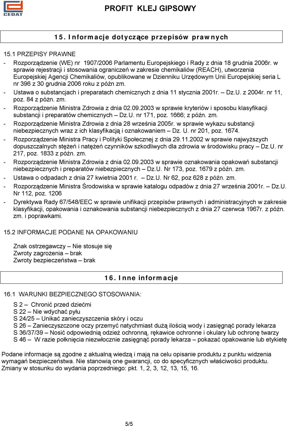 grudnia 2006 roku z późn zm. - Ustawa o substancjach i preparatach chemicznych z dnia 11 stycznia 2001r. Dz.U. z 2004r. nr 11, poz. 84 z póżn. zm. - Rozporządzenie Ministra Zdrowia z dnia 02.09.