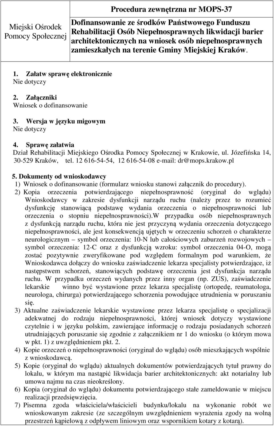 Sprawę załatwia Dział Rehabilitacji Miejskiego Ośrodka Pomocy Społecznej w Krakowie, ul. Józefińska 14, 30-529 Kraków, tel. 12 616-54-54, 12 616-54-08 e-mail: dr@mops.krakow.pl 5.