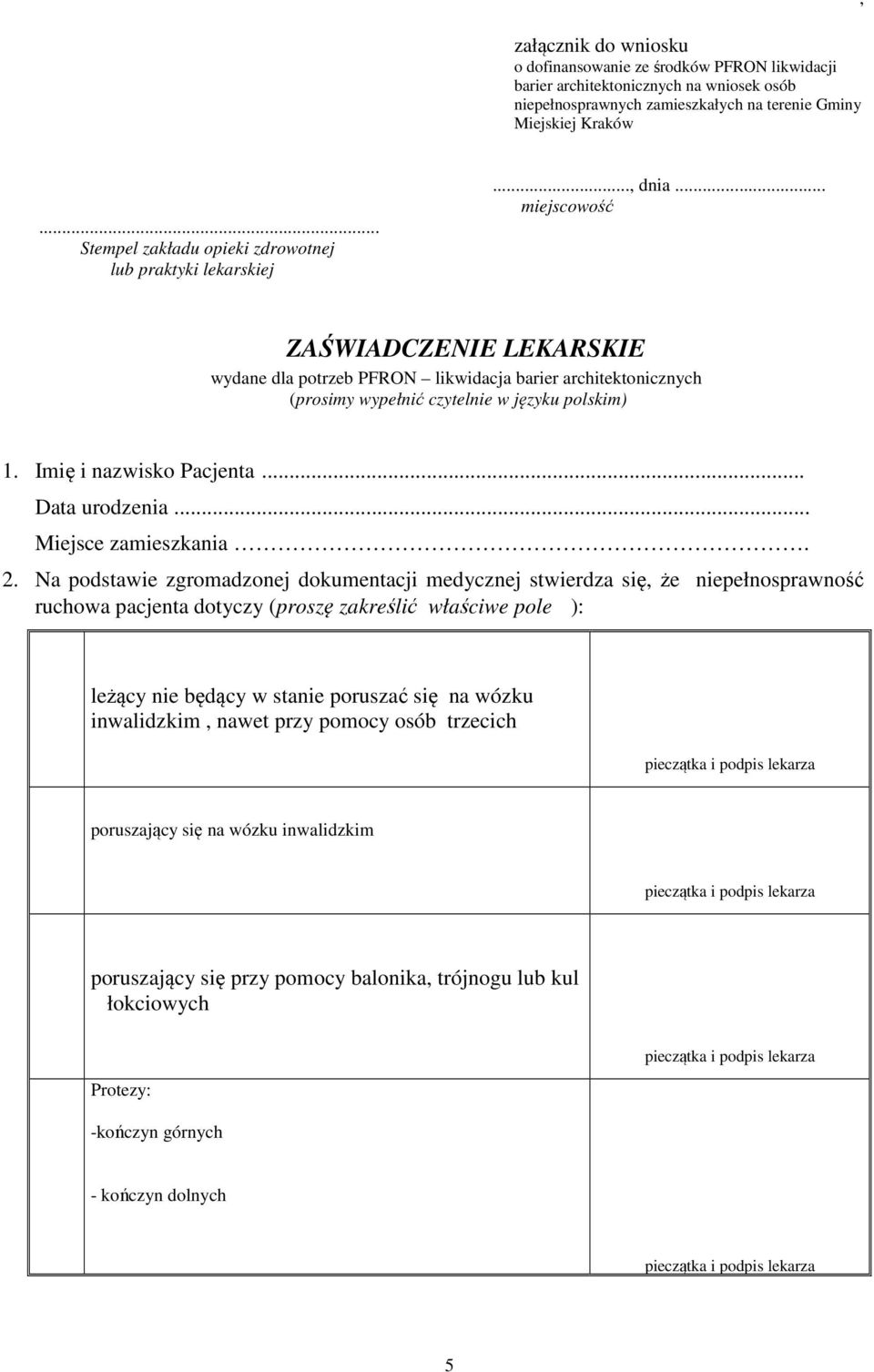 .. miejscowość ZAŚWIADCZENIE LEKARSKIE wydane dla potrzeb PFRON likwidacja barier architektonicznych (prosimy wypełnić czytelnie w języku polskim) 1. Imię i nazwisko Pacjenta... Data urodzenia.