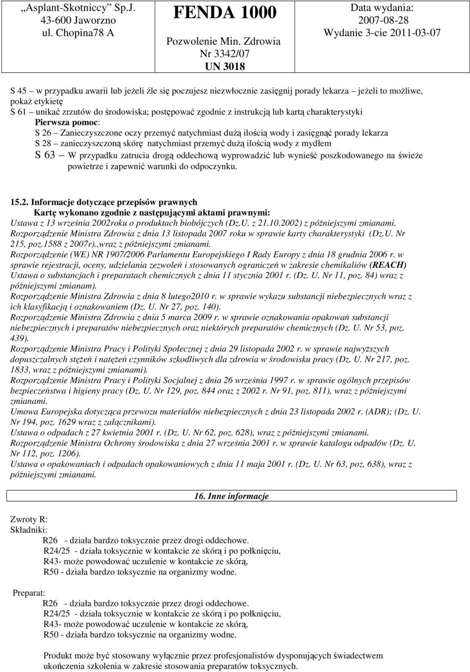 mydłem S 63 W przypadku zatrucia drogą oddechową wyprowadzić lub wynieść poszkodowanego na świeŝe powietrze i zapewnić warunki do odpoczynku. 15.2.