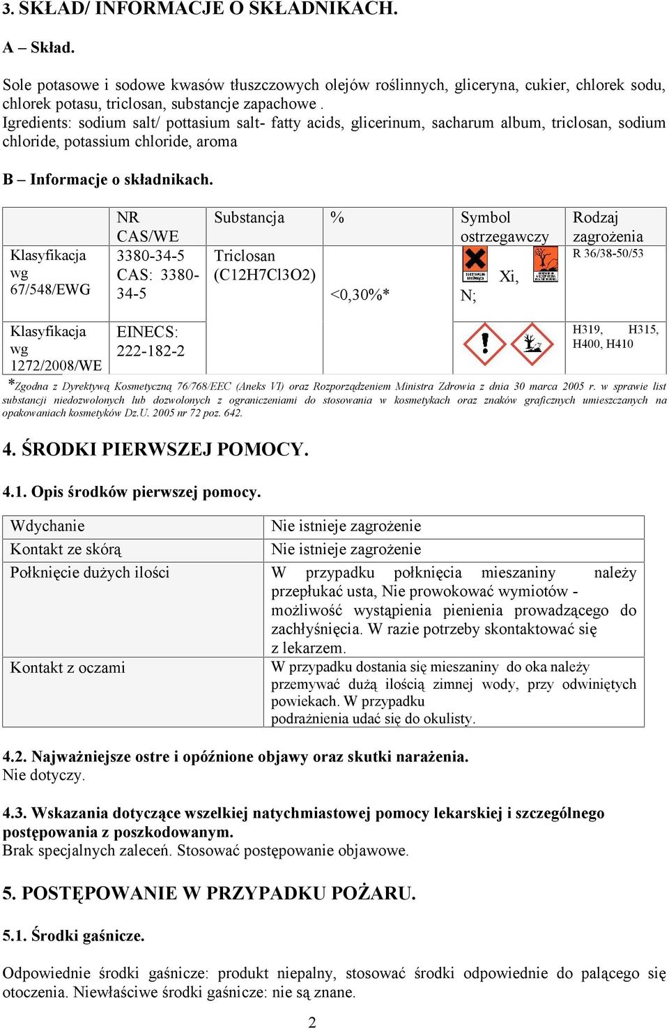 Klasyfikacja wg 67/548/EWG NR CAS/WE 3380-34-5 CAS: 3380-34-5 Substancja % Symbol ostrzegawczy Triclosan (C12H7Cl3O2) Xi, <0,30%* N; Rodzaj zagrożenia R 36/38-50/53 Klasyfikacja wg 1272/2008/WE