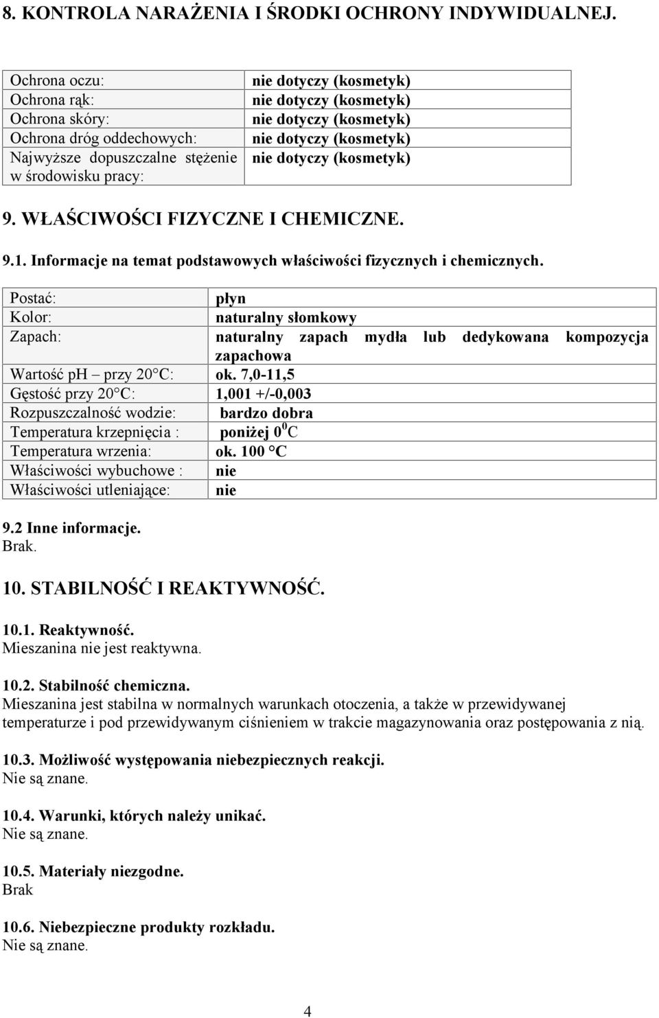 Postać: płyn Kolor: naturalny słomkowy Zapach: naturalny zapach mydła lub dedykowana kompozycja zapachowa Wartość ph przy 20 C: ok.