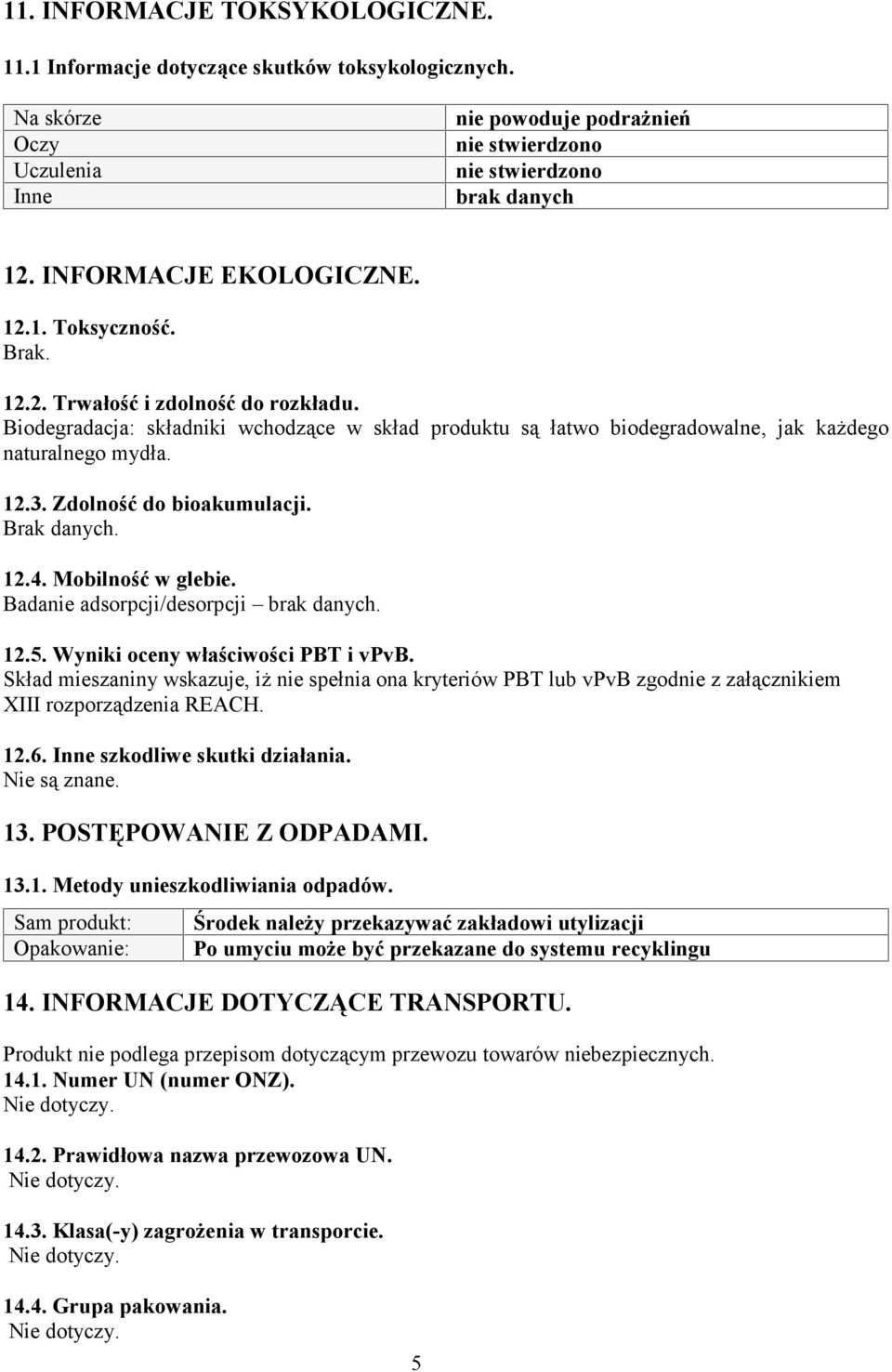 Zdolność do bioakumulacji. Brak danych. 12.4. Mobilność w glebie. Badanie adsorpcji/desorpcji brak danych. 12.5. Wyniki oceny właściwości PBT i vpvb.