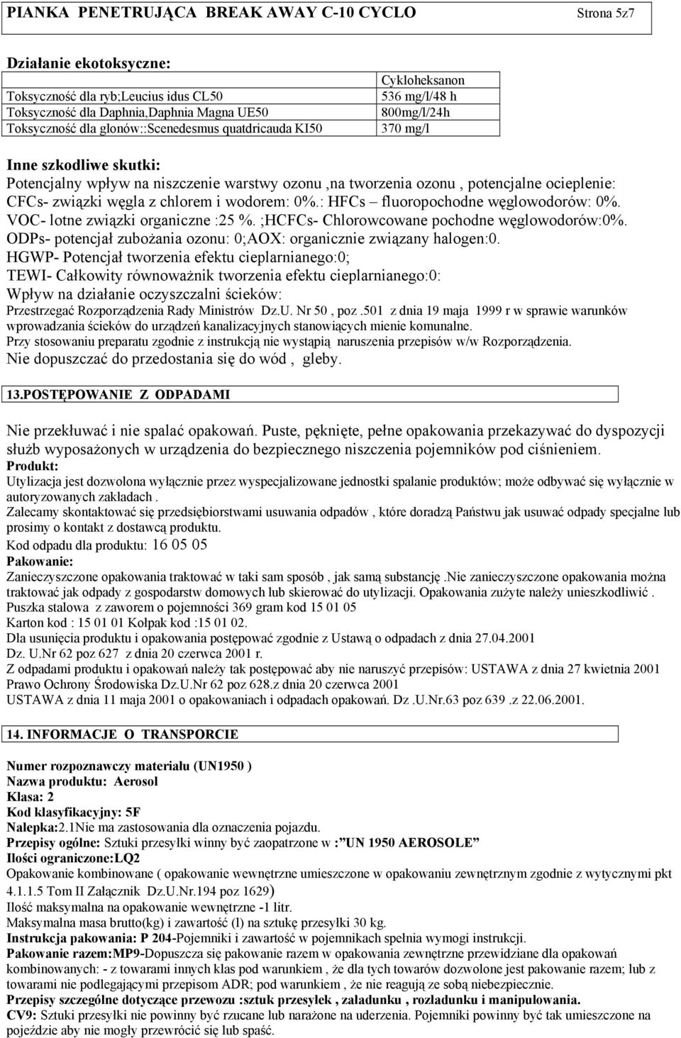 : HFCs fluoropochodne węglowodorów: 0%. VOC- lotne związki organiczne :25 %. ;HCFCs- Chlorowcowane pochodne węglowodorów:0%. ODPs- potencjał zubożania ozonu: 0;AOX: organicznie związany halogen:0.