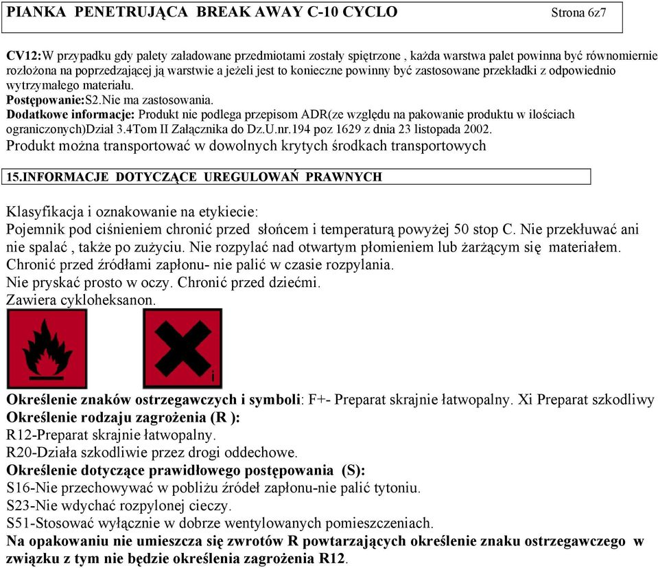 Dodatkowe informacje: Produkt nie podlega przepisom ADR(ze względu na pakowanie produktu w ilościach ograniczonych)dział 3.4Tom II Załącznika do Dz.U.nr.194 poz 1629 z dnia 23 listopada 2002.