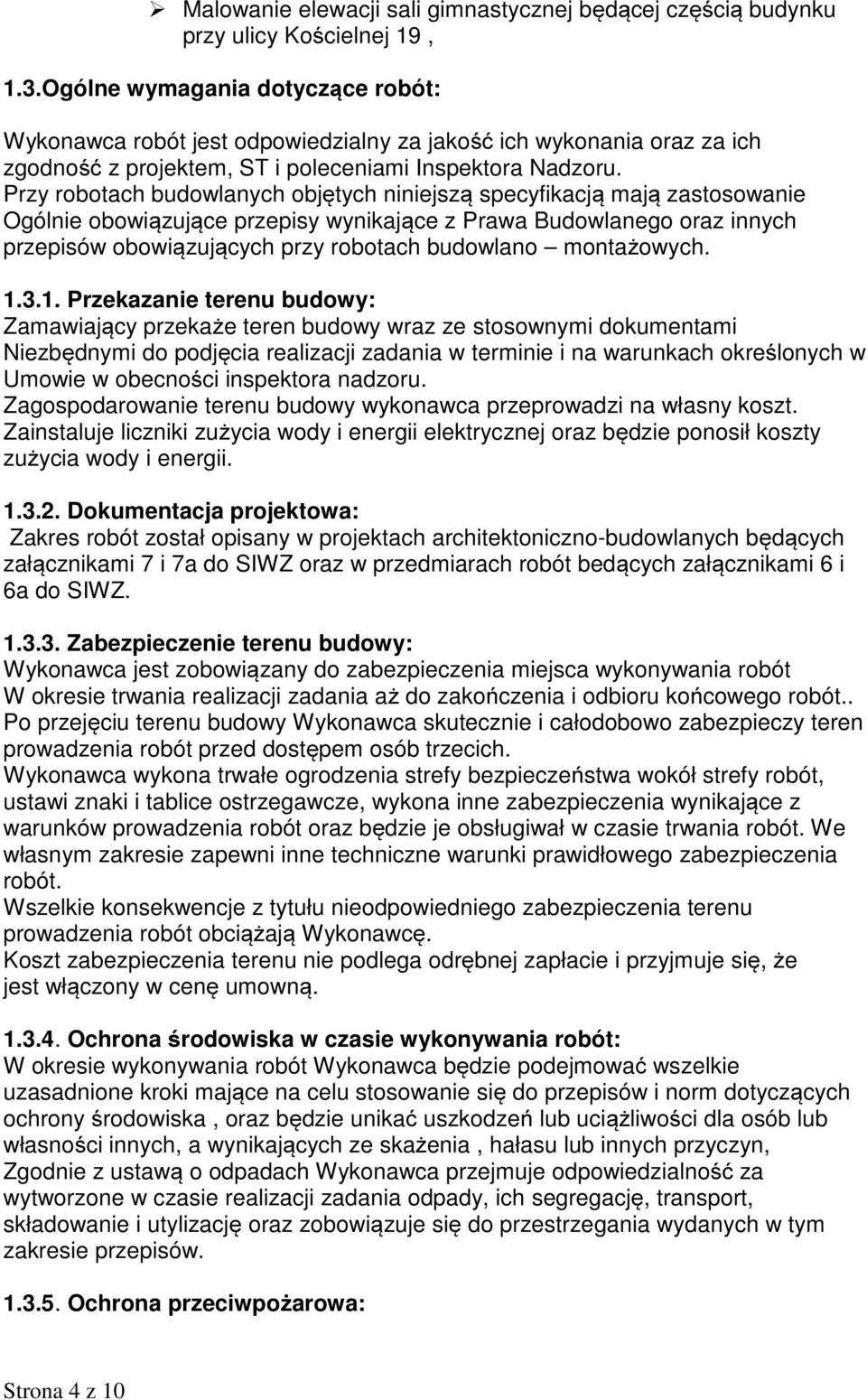 Przy robotach budowlanych objętych niniejszą specyfikacją mają zastosowanie Ogólnie obowiązujące przepisy wynikające z Prawa Budowlanego oraz innych przepisów obowiązujących przy robotach budowlano