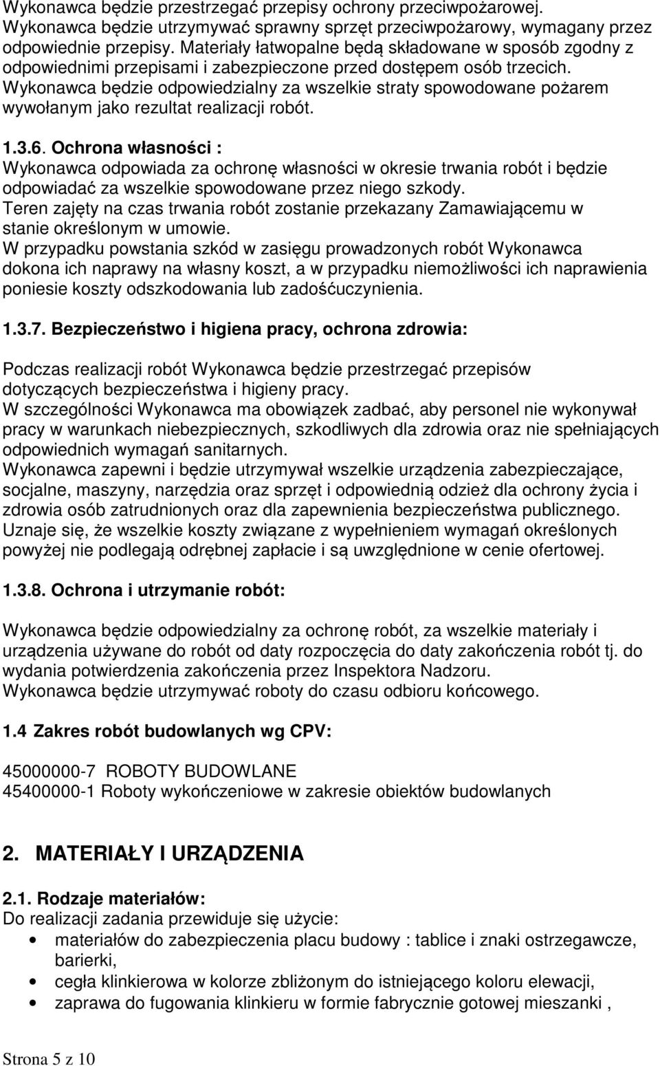 Wykonawca będzie odpowiedzialny za wszelkie straty spowodowane pożarem wywołanym jako rezultat realizacji robót. 1.3.6.