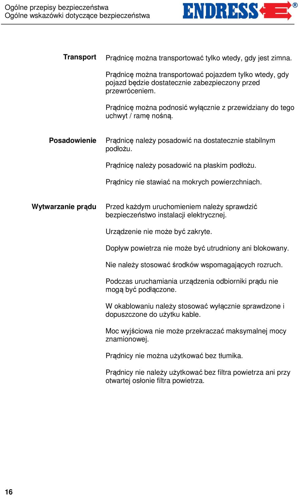 Posadowienie Prądnicę należy posadowić na dostatecznie stabilnym podłożu. Prądnicę należy posadowić na płaskim podłożu. Prądnicy nie stawiać na mokrych powierzchniach.
