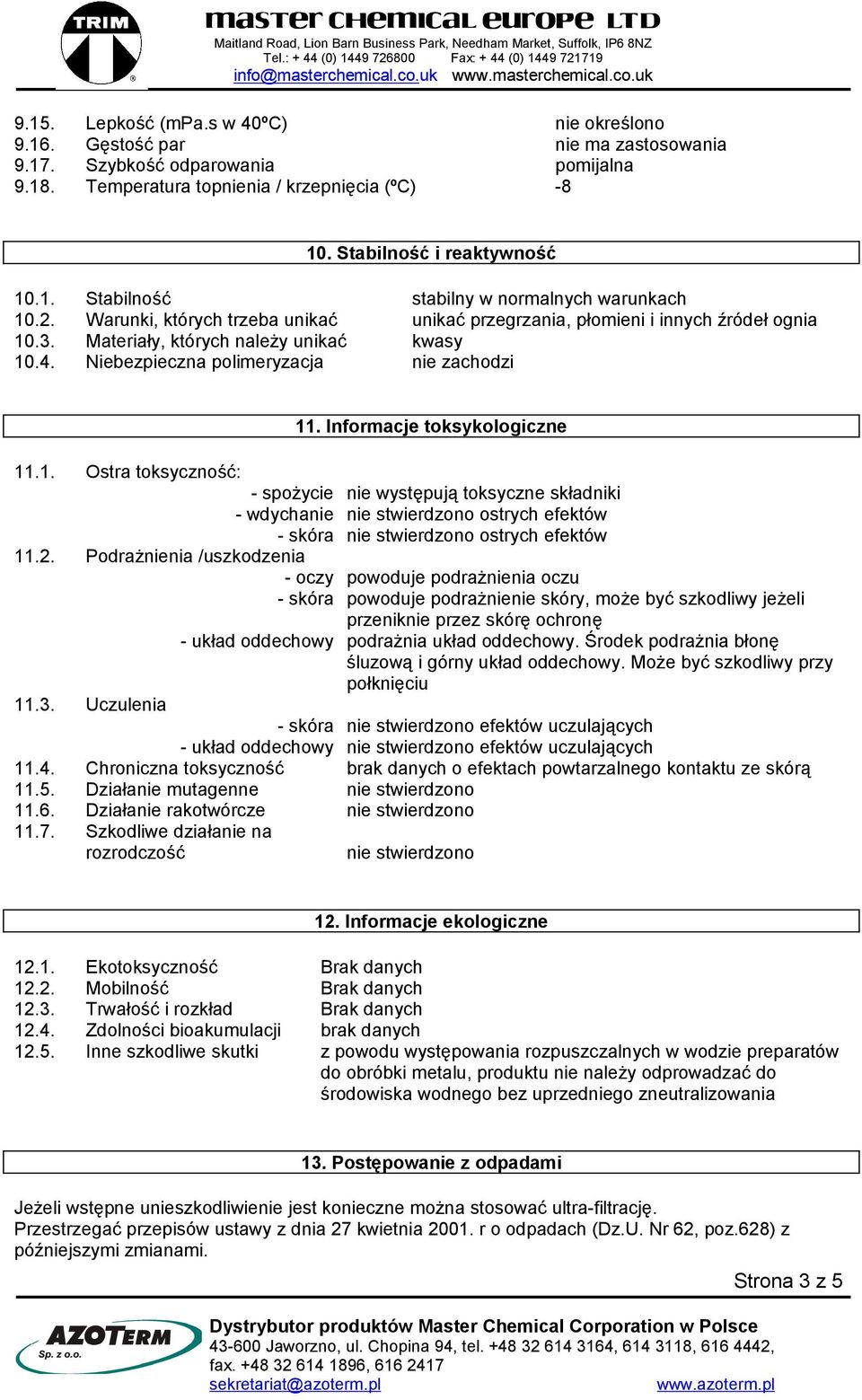 Informacje toksykologiczne 11.1. Ostra toksyczność: - spożycie nie występują toksyczne składniki - wdychanie nie stwierdzono ostrych efektów - skóra nie stwierdzono ostrych efektów 11.2.