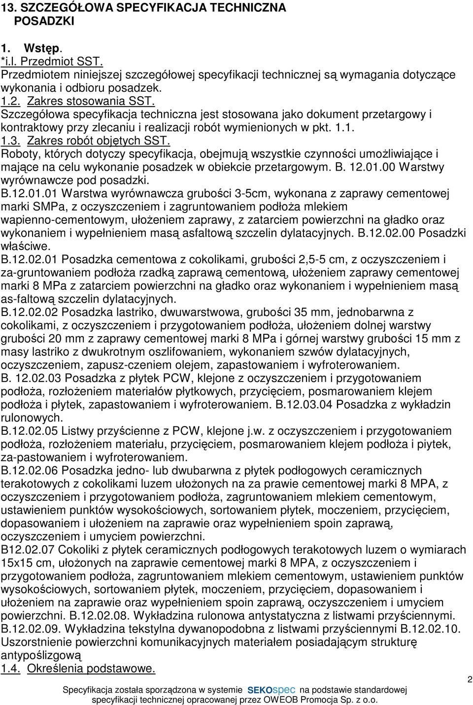 Zakres robót objętych SST. Roboty, których dotyczy specyfikacja, obejmują wszystkie czynności umoŝliwiające i mające na celu wykonanie posadzek w obiekcie przetargowym. B. 12.01.