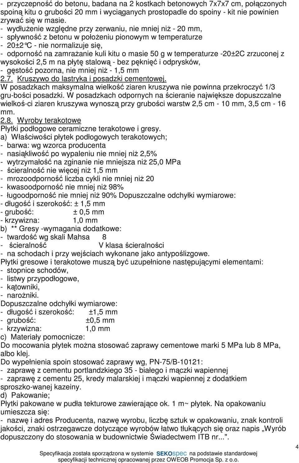 w temperaturze -20±2C zrzuconej z wysokości 2,5 m na płytę stalową - bez pęknięć i odprysków, - gęstość pozorna, nie mniej niŝ - 1,5 mm 2.7. Kruszywo do lastryka i posadzki cementowej.