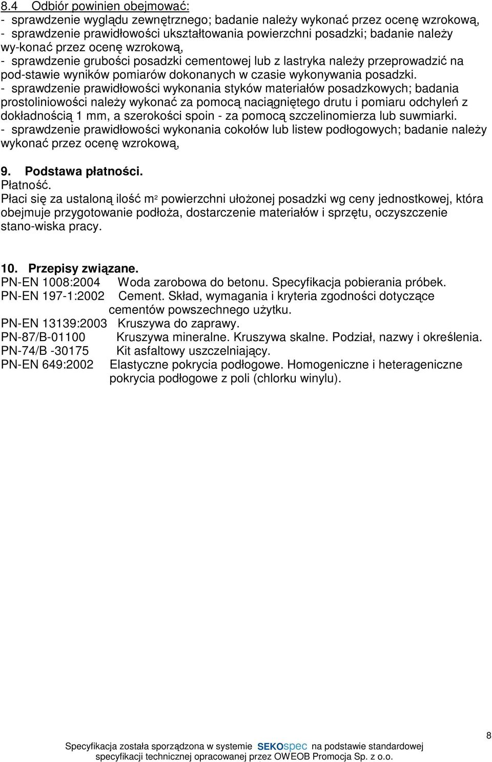 - sprawdzenie prawidłowości wykonania styków materiałów posadzkowych; badania prostoliniowości naleŝy wykonać za pomocą naciągniętego drutu i pomiaru odchyleń z dokładnością 1 mm, a szerokości spoin