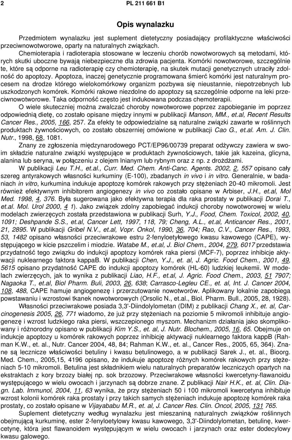 Komórki nowotworowe, szczególnie te, które są odporne na radioterapię czy chemioterapię, na skutek mutacji genetycznych utraciły zdolność do apoptozy.