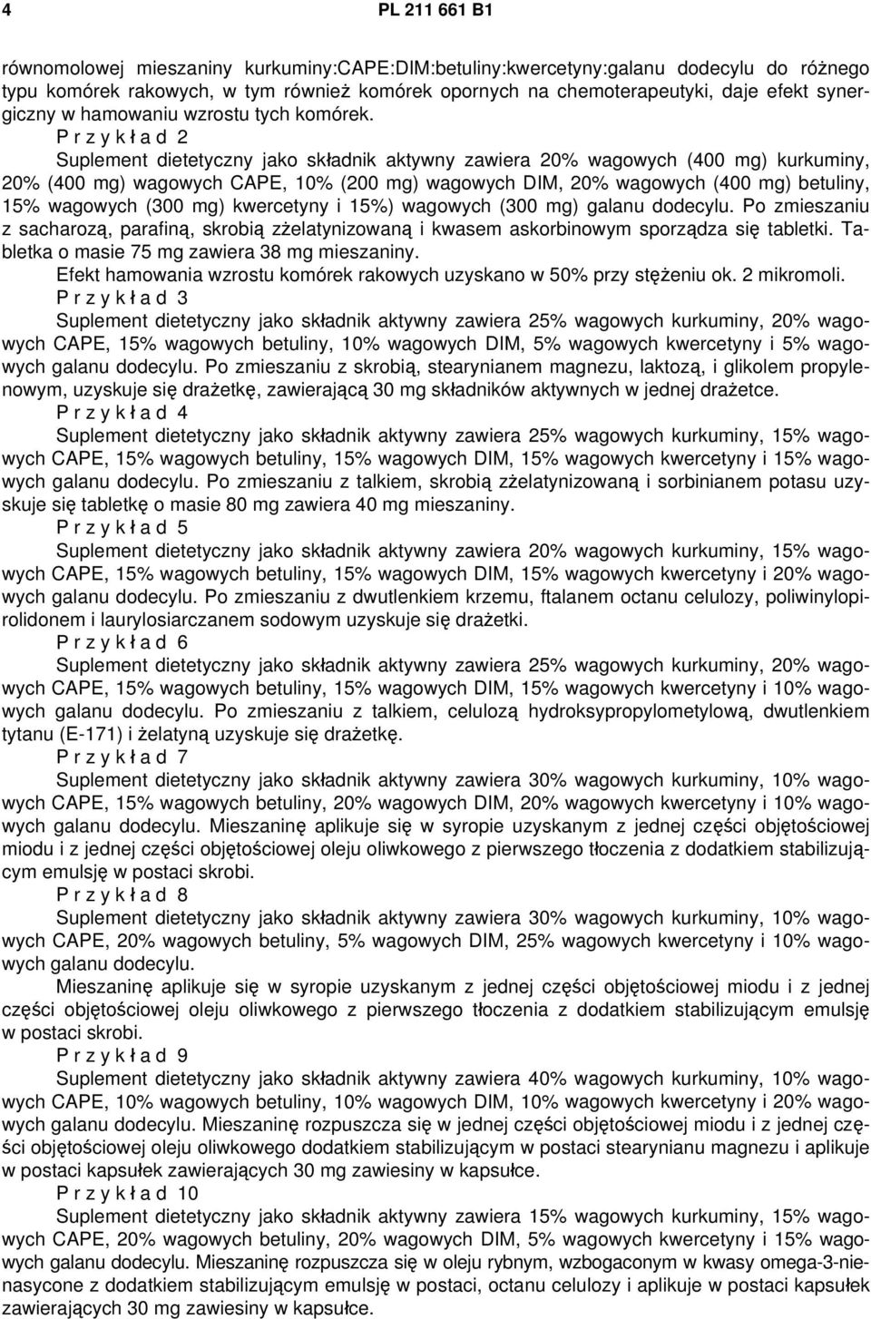 P r z y k ł a d 2 Suplement dietetyczny jako składnik aktywny zawiera 20% wagowych (400 mg) kurkuminy, 20% (400 mg) wagowych CAPE, 10% (200 mg) wagowych DIM, 20% wagowych (400 mg) betuliny, 15%