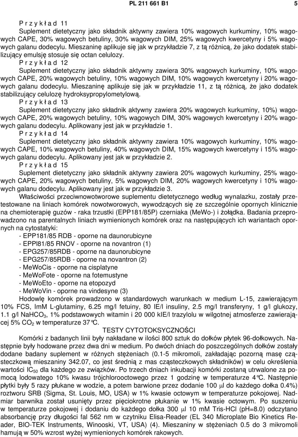 P r z y k ł a d 12 Suplement dietetyczny jako składnik aktywny zawiera 30% wagowych kurkuminy, 10% wagowych CAPE, 20% wagowych betuliny, 10% wagowych DIM, 10% wagowych kwercetyny i 20% wagowych