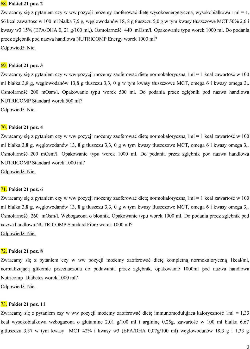 tłuszczowe MCT 50% 2,6 i kwasy w3 15% (EPA/DHA 0, 21 g/100 ml,). Osmolarność 440 mosm/l. Opakowanie typu worek 1000 ml. Do podania przez zgłębnik pod nazwa handlowa NUTRICOMP Energy worek 1000 ml? 69.