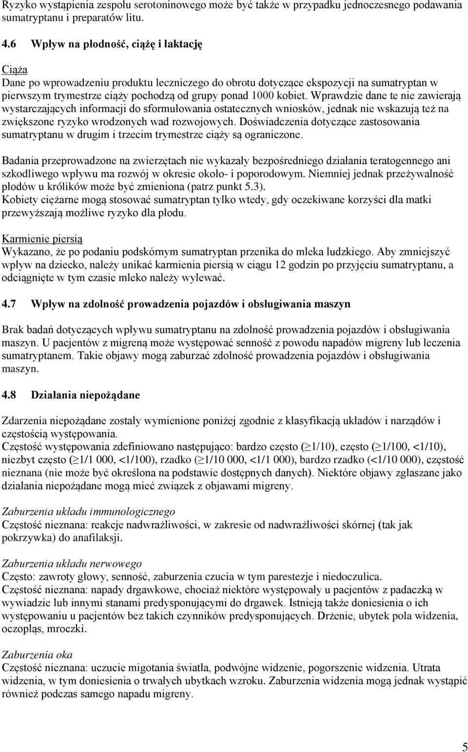 Wprawdzie dane te nie zawierają wystarczających informacji do sformułowania ostatecznych wniosków, jednak nie wskazują też na zwiększone ryzyko wrodzonych wad rozwojowych.