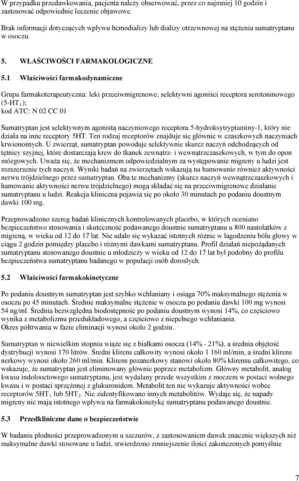 1 Właściwości farmakodynamiczne Grupa farmakoterapeutyczna: leki przeciwmigrenowe; selektywni agoniści receptora serotoninowego (5-HT 1 ); kod ATC: N 02 CC 01 Sumatryptan jest selektywnym agonistą